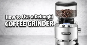How to Use DeLonghi Coffee Grinder: A Step-by-Step Beginner’s Guide