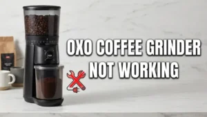 OXO Coffee Grinder Not Working? Here’s How to Fix It Fast