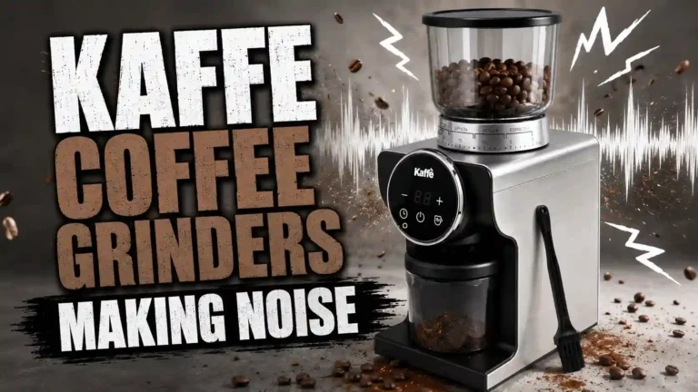 Kaffe Coffee Grinders Making Noise? Here’s What’s Wrong and How to Fix It