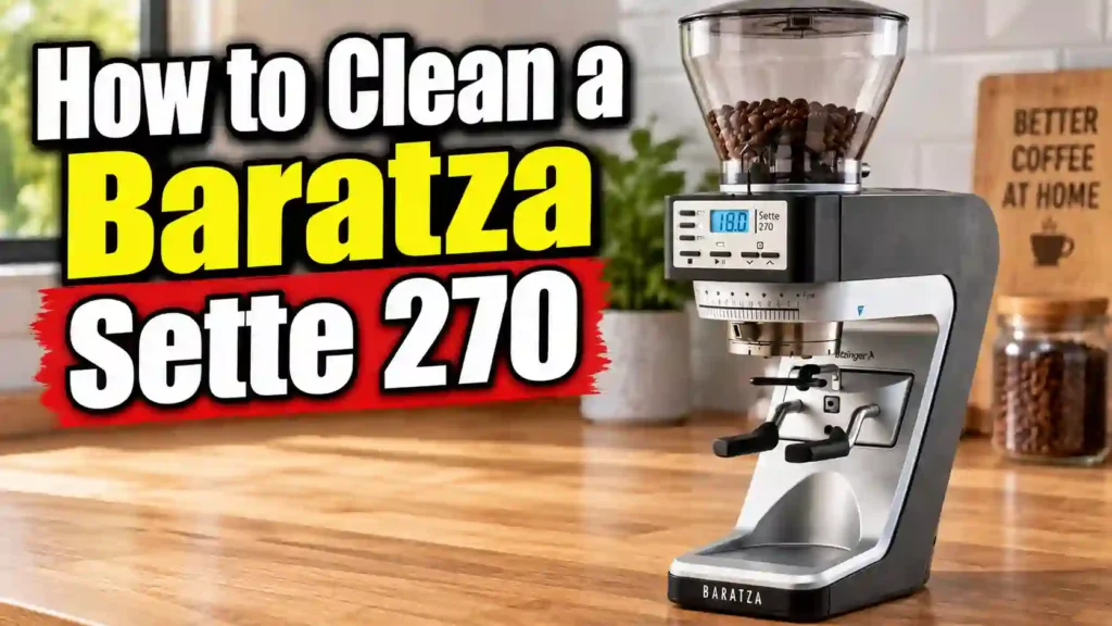 How to Clean a Baratza Sette 270: Step-by-Step Maintenance Guide