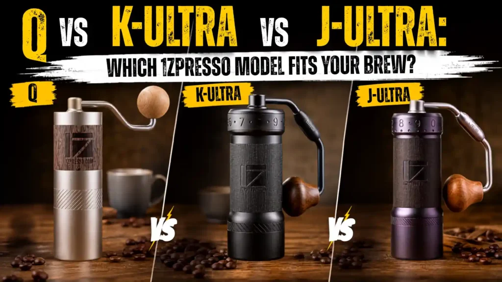 Q vs K-Ultra vs J-Ultra Which 1Zpresso Model Fits Your Brew